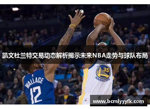 凯文杜兰特交易动态解析揭示未来NBA走势与球队布局